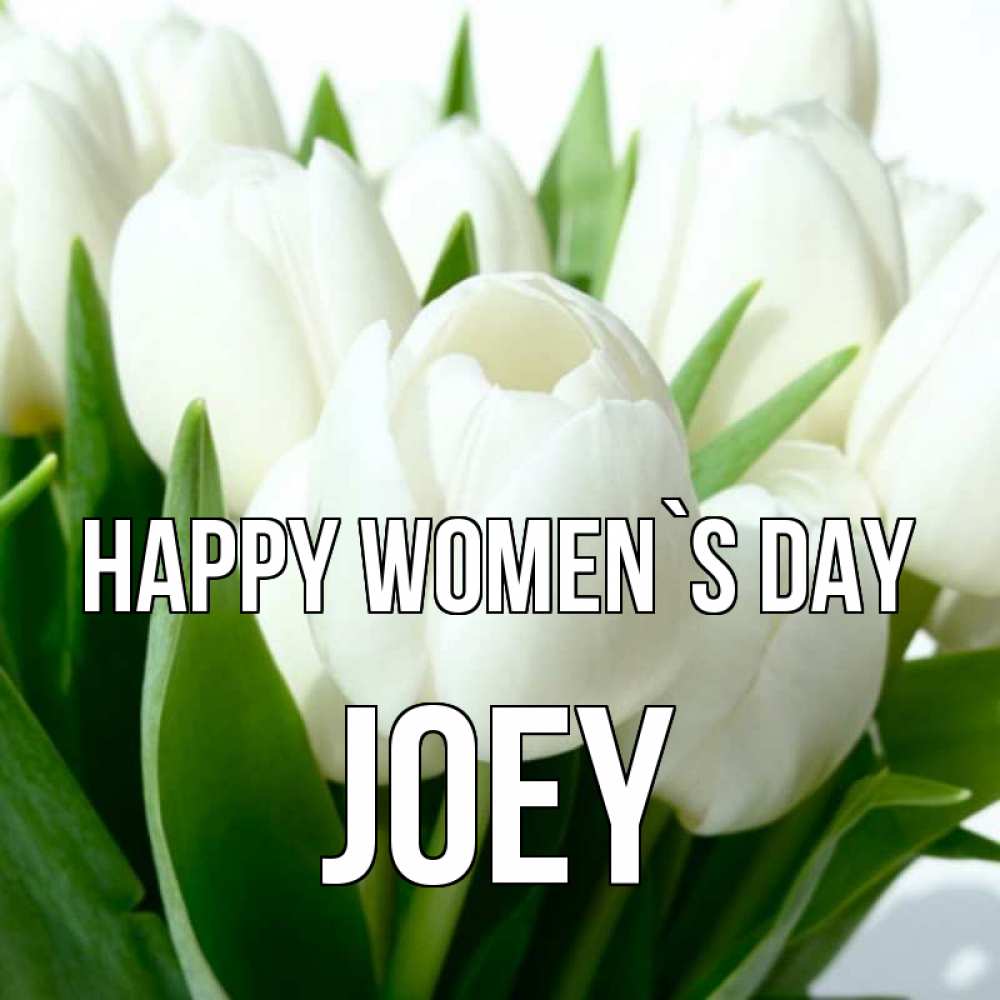 Greetings card с именем, Joey happy women`s day цветы Greetings with text for free download 